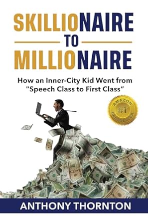skillionaire to millionaire how an inner city kid went from speech class to first class 1st edition anthony