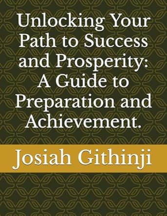 unlocking your path to success and prosperity a guide to preparation and achievement 1st edition josiah