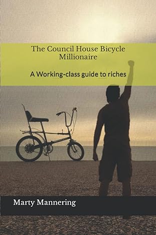 the council house bicycle millionaire a working class guide to riches 1st edition marty mannering