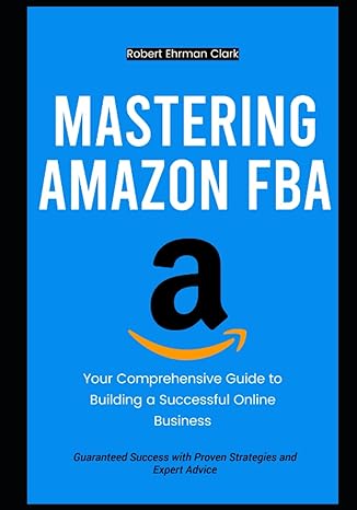 mastering amazon fba your comprehensive guide to building a successful online business 1st edition robert e