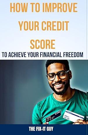how to improve your credit score to achieve your financial freedom the ultimate guide to getting out of debt