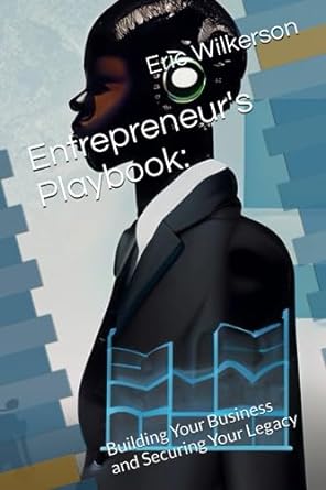 entrepreneur s playbook building your business and securing your legacy 1st edition eric wilkerson