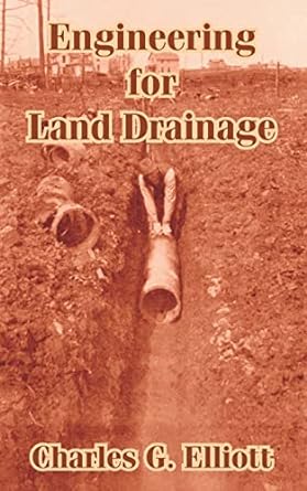 engineering for land drainage 1st edition charles g elliott 1410104435, 978-1410104434