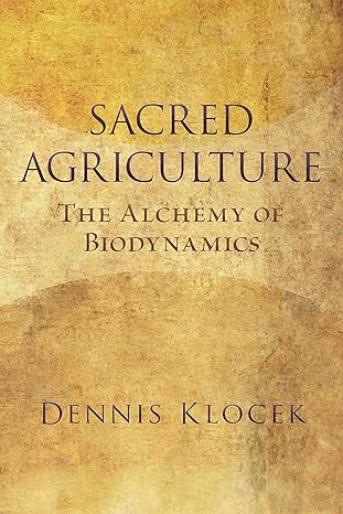 sacred agriculture the alchemy of biodynamics 1st edition dennis klocek 158420141x, 978-1584201410