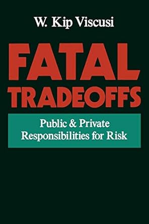 fatal tradeoffs public and private responsibilities for risk 1st edition w. kip viscusi 0195102932,