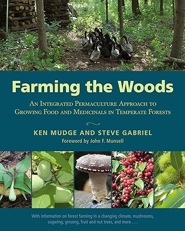 farming the woods an integrated permaculture approach to growing food and medicinals in temperate forests 1st