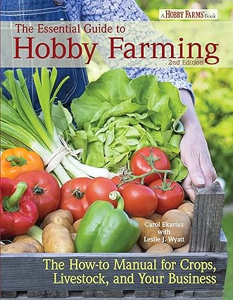 the essential guide to hobby farming the how to manual for crops livestock and your business 2nd edition