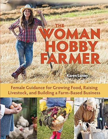 the woman hobby farmer female guidance for growing food raising livestock and building a farm based business