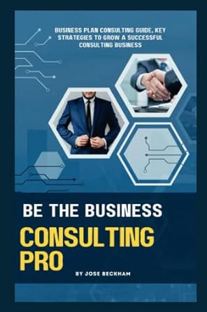 be the business consulting pro business plan consulting guide key strategies to grow a successful consulting