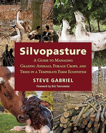 silvopasture a guide to managing grazing animals forage crops and trees in a temperate farm ecosystem 1st