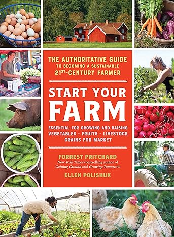 the authoritative guide to becoming a sustainable 21st century farmer start your farm essential for growing