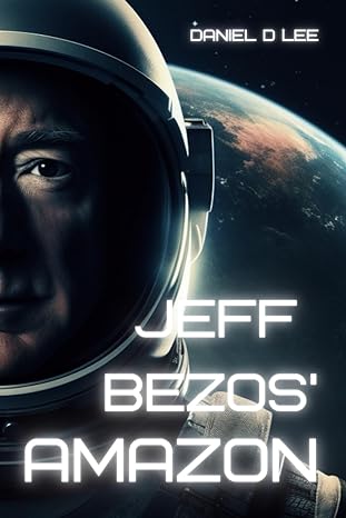 jeff bezos amazon the blueprint from books to space 1st edition daniel d. lee 979-8856835662