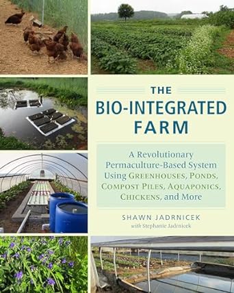 the bio integrated farm a revolutionary permaculture based system using greenhouses ponds compost piles