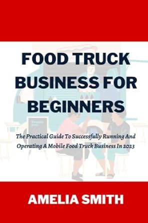 food truck business for beginners the practical guide to successfully running and operating a mobile food
