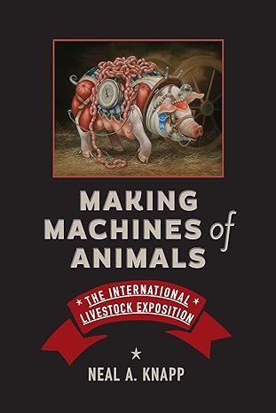 making machines of animals the international livestock exposition 1st edition neal a. knapp 1421446553,