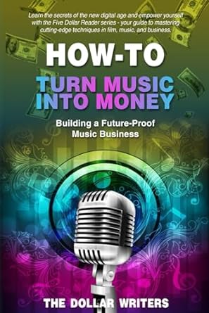how to turn music into money building a future proof music business 1st edition the dollar writers