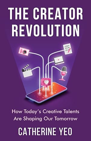 the creator revolution how today s creative talents are shaping our tomorrow 1st edition catherine yeo