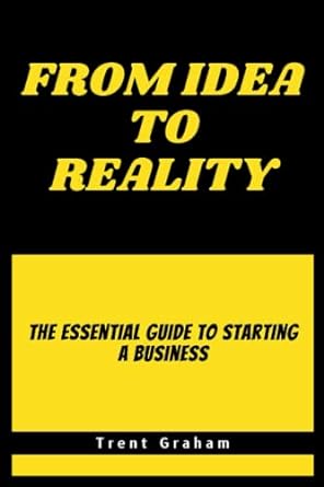 from idea to reality tha essential guide to starting a business 1st edition trent graham 979-8377199953