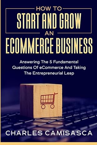 2022 version how to start and grow an e commerce business answering the 5 fundamental questions of ecommerce