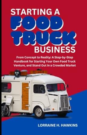 starting a food truck business from concept to reality a step by step handbook for starting your own food
