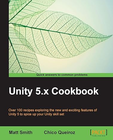unity 5.x cookbook over 100 recipes exploring the new and exciting features of unity 5 to spice up your unity