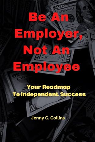 be an employer not an employee your road map to independent success 1st edition jenny c collins b0bhg38ztw,
