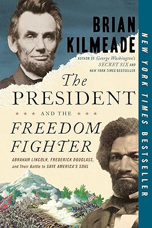 the president and the freedom fighter abraham lincoln frederick douglass and their battle to save americas