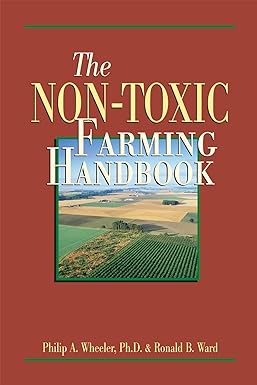 the non toxic farming handbook 1st edition philip a. wheeler ,ronald b. ward 0911311564, 978-0911311563