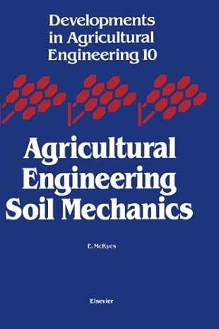 developments in agricultural engineering 10 agricultural engineering soil mechanics 1st edition e. mckyes