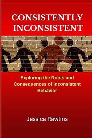 consistently inconsistent exploring the roots and consequences of inconsistent behavior 1st edition jessica