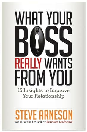 what your boss really wants from you 15 insights to improve your relationship 1st edition steve arneson