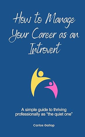 how to manage your career as an introvert a simple guide to thriving professionally as the quiet one 1st
