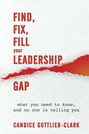 Find Fix Fill Your Leadership Gap What You Need To Know And No One Is Telling You
