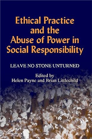 ethical practice and the abuse of power in social responsibility leave no stone unturned 1st edition brian