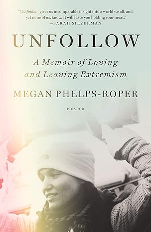 unfollow a memoir of loving and leaving extremism 1st edition megan phelps roper 1250758033, 978-1250758033