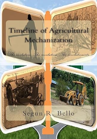 timeline of agrcultural mechanization 1st edition engr segun r bello 1494983613, 978-1494983611