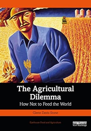 the agricultural dilemma how not to feed the world 1st edition glenn davis stone 1032260459, 978-1032260457