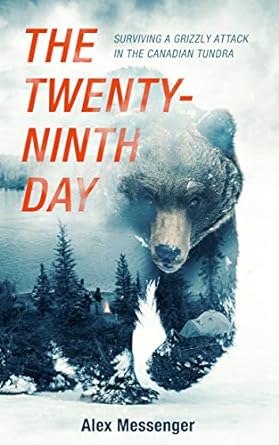 the twenty ninth day surviving a grizzly attack in the canadian tundra 1st edition alex messenger 1094091243,