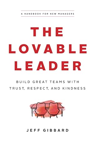 the lovable leader build great teams with trust respect and kindness 1st edition jeff gibbard 1774581760,