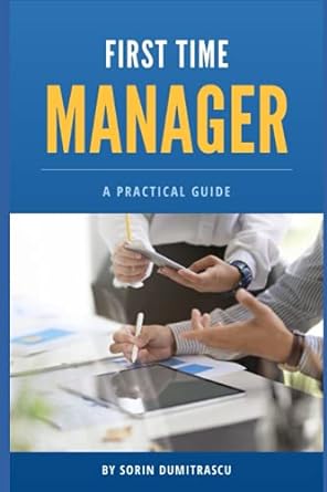 first time manager a practical guide 1st edition sorin dumitrascu b09hfxh74m, 979-8486760303