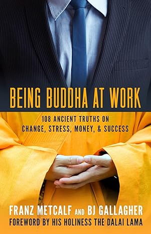 being buddha at work 108 ancient truths on change stress money and success 1st edition franz metcalf ,bj