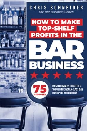 how to make top shelf profits in the bar business proven business strategies to build the world class bar