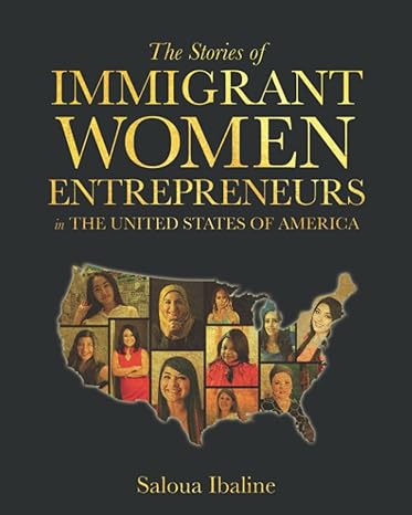 the stories of immigrant women entrepreneurs in the united states of america 1st edition saloua ibaline