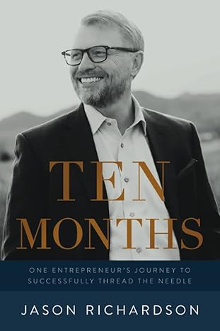 ten months one entrepreneur s journey to successfully thread the needle 1st edition jason richardson