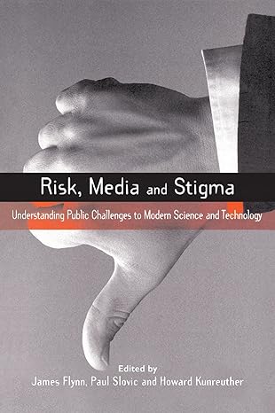 risk media and stigma understanding public challenges to modern science and technology 1st edition james