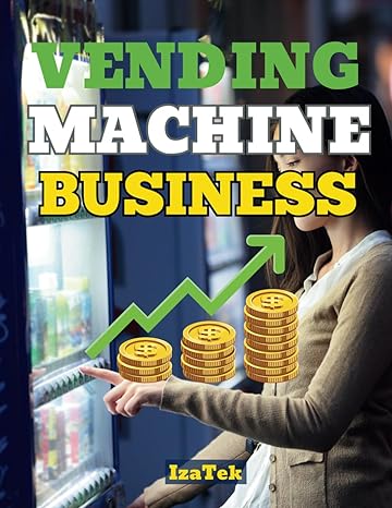 vending machine business a step by step guide and process everything you need to start a six figure income