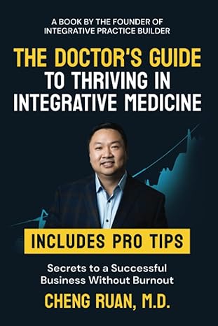 the doctor s guide to thriving in integrative medicine secrets to a successful business without burnout 1st