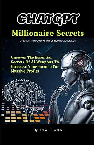 chatgpt millionaire secrets unleash the power of ai for income generation uncover the essential secrets of ai