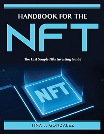 handbook of the nft the last simple nfts investing guide 1st edition tina j gonzalez 1915435803,