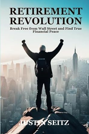 retirement revolution break free from wall street and find true financial peace 1st edition justin seitz